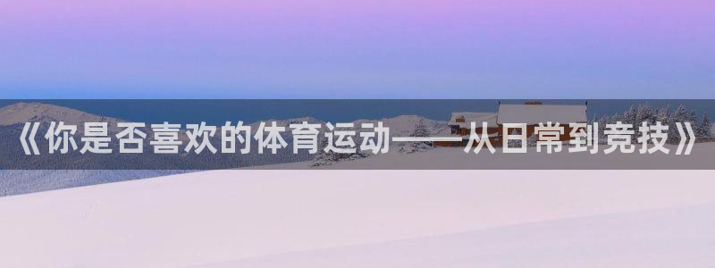 急速体育nba直播在线观看：《你是否喜欢的体育运动——从日常到竞技》